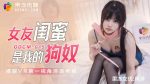 CN-0824 GDCM015 My girlfriend’s best friend is my dog slave Lin Yang